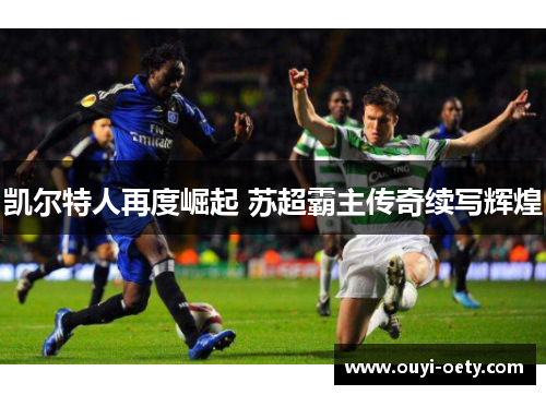 凯尔特人再度崛起 苏超霸主传奇续写辉煌