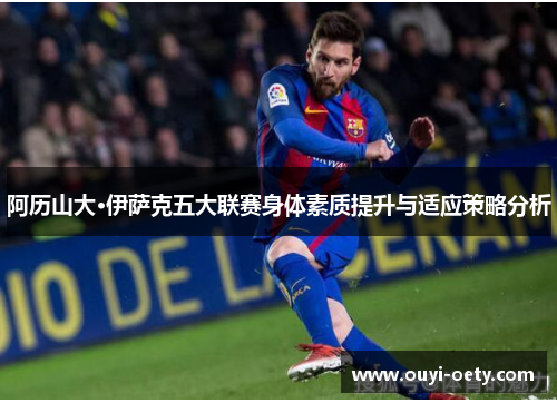 阿历山大·伊萨克五大联赛身体素质提升与适应策略分析