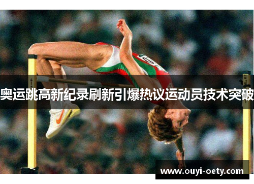 奥运跳高新纪录刷新引爆热议运动员技术突破